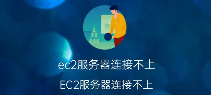 ec2服务器连接不上 EC2服务器连接不上